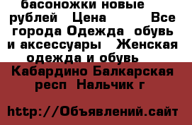 басоножки новые 500 рублей › Цена ­ 500 - Все города Одежда, обувь и аксессуары » Женская одежда и обувь   . Кабардино-Балкарская респ.,Нальчик г.